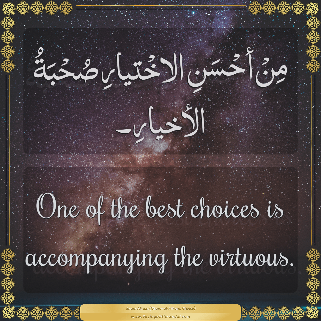 One of the best choices is accompanying the virtuous.